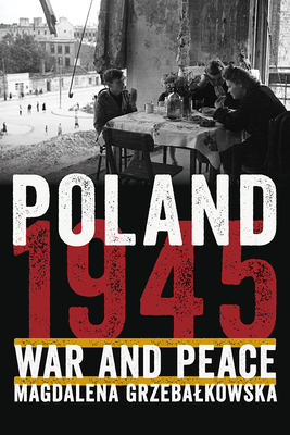 Poland 1945: War and Peace (Russian and East European Studies)