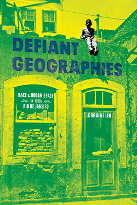 Defiant Geographies: Race and Urban Space in 1920s Rio de Janeiro (Illuminations)