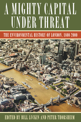 A Mighty Capital under Threat: The Environmental History of London, 1800-2000 (Pittsburgh Hist Urban Environ)