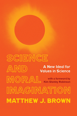 Image for Science and Moral Imagination: A New Ideal for Values in Science (Science, Values, and the Public)