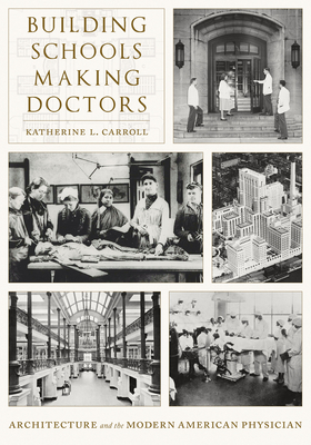 Building Schools, Making Doctors: Architecture and the Modern American Physician