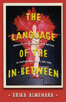 The Language of the In-Between: Travestis, Post-hegemony, and Writing in Contemporary Chile and Peru (Pitt Illuminations)