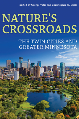 Natures Crossroads: The Twin Cities and Greater Minnesota (Pittsburgh Hist Urban Environ)