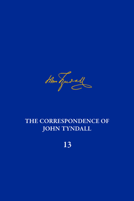 The Correspondence of John Tyndall, Volume 13: The Correspondence, June 1872September 1873