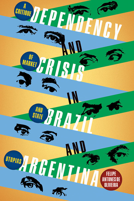 Dependency and Crisis in Brazil and Argentina: A Critique of Market and State Utopias (Pitt Latin American Series)