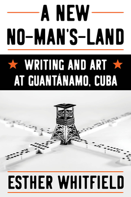 A New No-Mans-Land: Writing and Art at Guantnamo, Cuba (Illuminations)