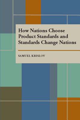 How Nations Choose Product Standards and Standards Change Nations (Pitt Series in Policy and Institutional Studies)