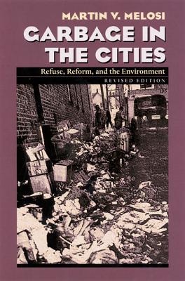 Garbage In The Cities: Refuse Reform and the Environment (Pittsburgh Hist Urban Environ)