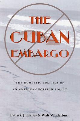 The Cuban Embargo: The Domestic Politics of an American Foreign Policy (Pitt Latin American Series)