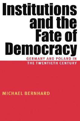 Institutions And The Fate Of Democracy: Germany And Poland In The Twentieth Century (Russian and East European Studies)