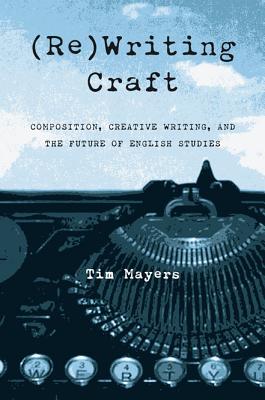 Writing Craft; Composition, Creative Writing, and the Future of English Studies (Composition, Literacy, and Culture, 163)