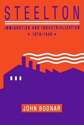 Steelton: Immigration and Industrialization, 18701940 (Pittsburgh Series in Social and Labor History)