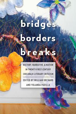 Bridges, Borders, and Breaks: History, Narrative, and Nation in Twenty-First-Century Chicana/o Literary Criticism (Latinx and Latin American Profiles, 8)