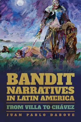 Bandit Narratives in Latin America: From Villa to Chvez (Pitt Illuminations)