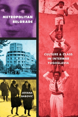 Metropolitan Belgrade: Culture and Class in Interwar Yugoslavia (Russian and East European Studies)