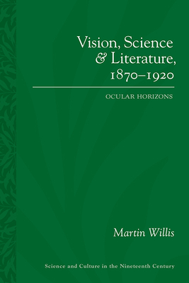 Vision, Science and Literature, 1870-1920: Ocular Horizons (Sci & Culture in the Nineteenth Century)