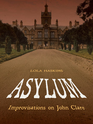 Asylum: Improvisations on John Clare (Pitt Poetry Series)