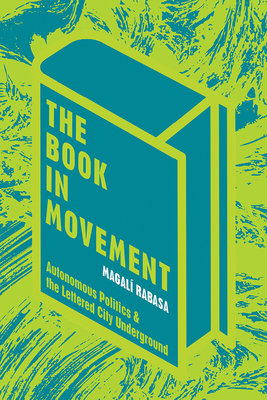 The Book in Movement: Autonomous Politics and the Lettered City Underground (Pitt Illuminations)