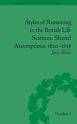 Styles of Reasoning in the British Life Sciences: Shared Assumptions, 18201858 (Sci & Culture in the Nineteenth Century)