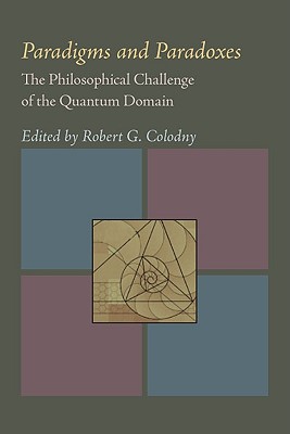 Paradigms and Paradoxes: The Philosophical Challenge of the Quantum Domain (University of Pittsburgh Series in the Philosophy of Science)