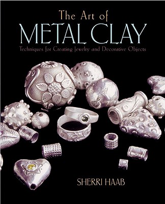 Image for The Art of Metal Clay: Techniques for Creating Jewelry and Decorative Objects