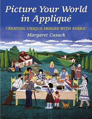 Picture Your World in Applique: Creating Unique Images with Fabric