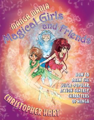 Manga Mania Magical Girls and Friends: How to Draw the Super-Popular Action Fantasy Characters of Manga