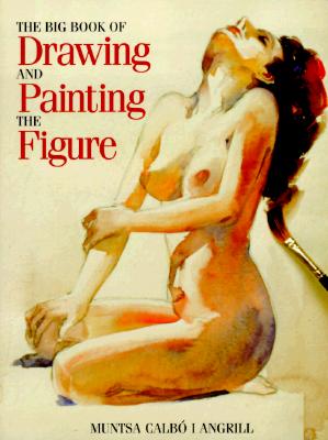 The Big Book of Drawing and Painting the Figure