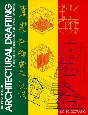 The Principles of Architectural Drafting: A Sourcebook of Techniques and Graphic Standards