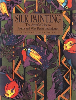 Image for Silk Painting: The Artist's Guide to Gutta and Wax Resist Techniques