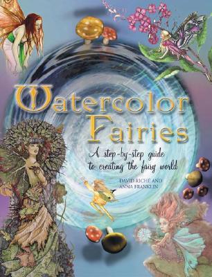 Watercolor Fairies: A Step-By-Step Guide to Creating the Fairy World