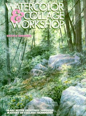Watercolor and Collage Workshop: Make Better Paintings Through Mastery of Collage Techniques