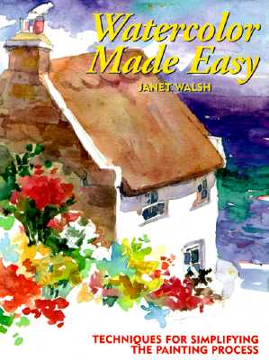 Watercolor Made Easy: Techniques for Simplifying the Painting Process