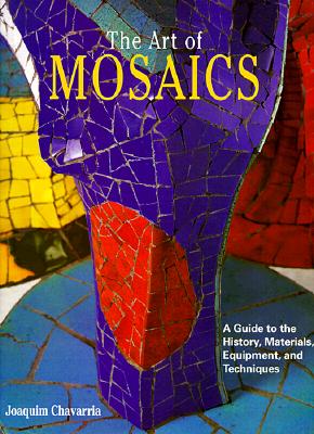 The Art of Mosaics A Guide to the History, Materials, Equipment and Techniques