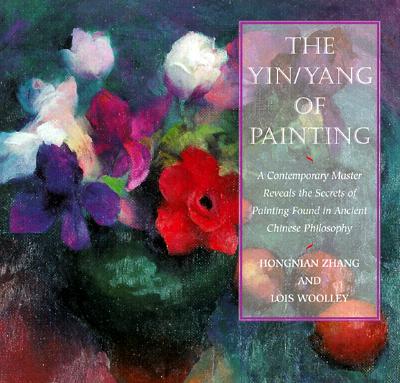The Yin/Yang of Painting: A Contemporary Master Reveals the Secrets of Painting Found in Ancient Chinese Philosophy