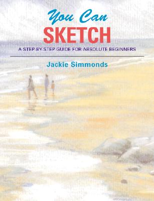 You Can Sketch: A Step-by-Step Guide for Absolute Beginners