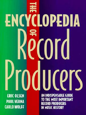 Image for The Encyclopedia of Record Producers: An Indispensable Guide to the Most Important Record Producers in Music History