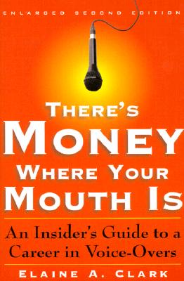 There's Money Where Your Mouth Is: An Insider's Guide to a Career in Voice-Overs