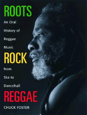 Roots Rock Reggae: The Oral History of Reggae Music from Ska to Dancehall