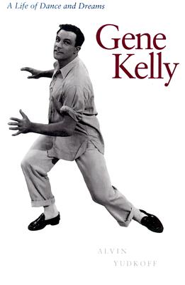 Gene Kelly: A Life of Dance and Dreams