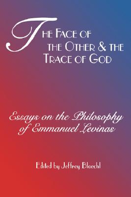 The Face of the Other and the Trace of God: Essays on the Philosophy of Emmanuel Levinas (Perspectives in Continental Philosophy)