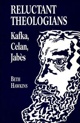 Reluctant Theologians: Franz Kafka, Paul Celan, Edmond Jabes (Studies in Religion and Literature)