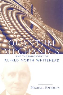 Image for Quantum Mechanics and the Philosophy of Alfred North Whitehead (American Philosophy)