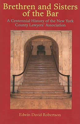 Brethren and Sisters of the Bar: A Centennial History of the New York County Lawyers' Association