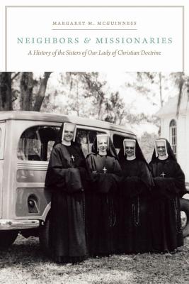 Neighbors and Missionaries: A History of the Sisters of Our Lady of Christian Doctrine [Paperback] McGuinness, Margaret M.
