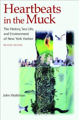 Heartbeats in the Muck: The History, Sea Life, and Environment of New York Harbor, Revised Edition