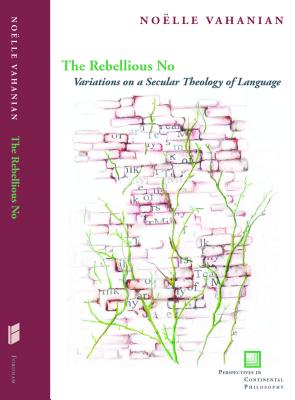 The Rebellious No: Variations on a Secular Theology of Language (Perspectives in Continental Philosophy)