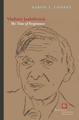 Vladimir Janklvitch: The Time of Forgiveness (Perspectives in Continental Philosophy)