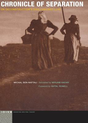 Chronicle of Separation: On Deconstructions Disillusioned Love (Idiom: Inventing Writing Theory) [Paperback] Ben-Naftali, Michal; Hadar, Mirjam and Ronell, Avital