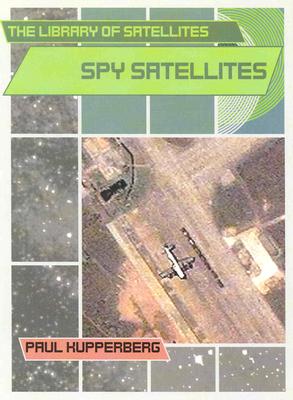Spy Satellites (The Library of Satellites) [Library Binding] by Kupperberg, Paul